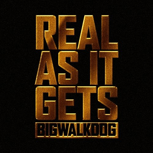 Real As It Gets BigWalkDog