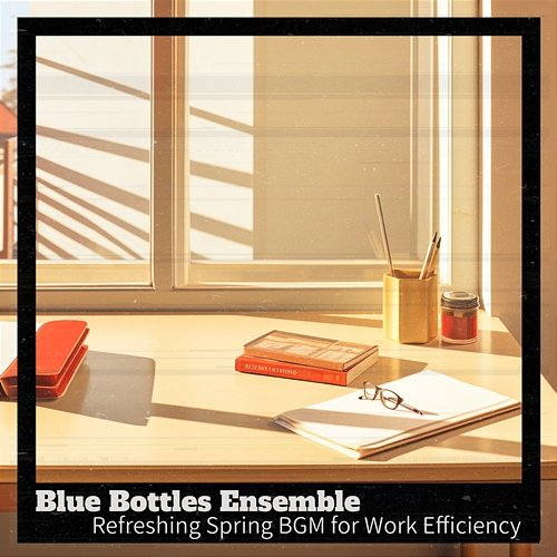 Refreshing Spring Bgm for Work Efficiency Blue Bottles Ensemble