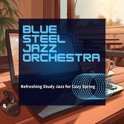Refreshing Study Jazz for Cozy Spring Blue Steel Jazz Orchestra