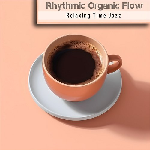 Relaxing Time Jazz Rhythmic Organic Flow