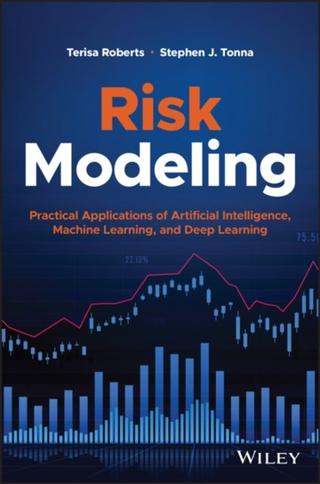 Risk Modeling: Practical Applications of Artificial Intelligence, Machine Learning, and Deep Learning John Wiley & Sons