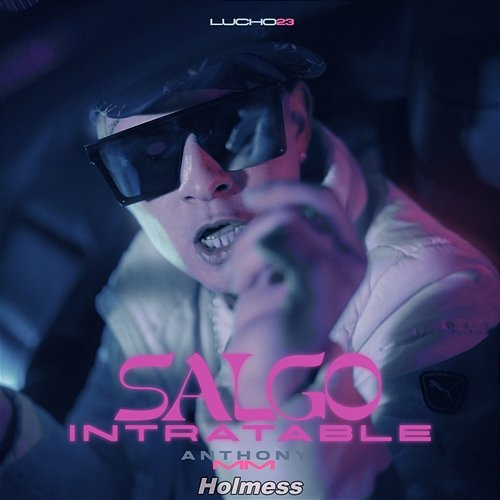 Salgo Intratable Lucho23, Anthony MM, & Holmess