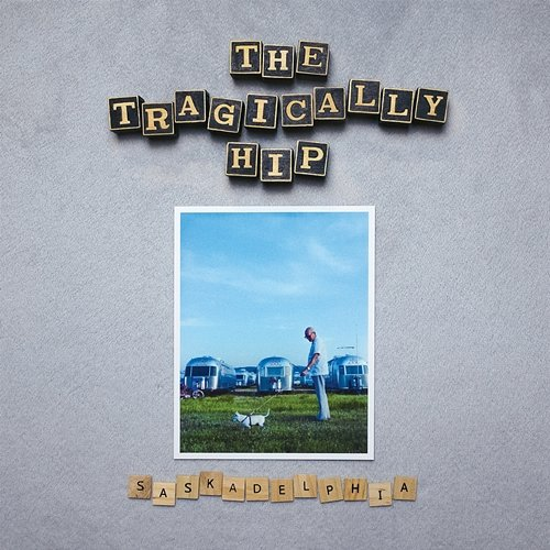 Saskadelphia The Tragically Hip