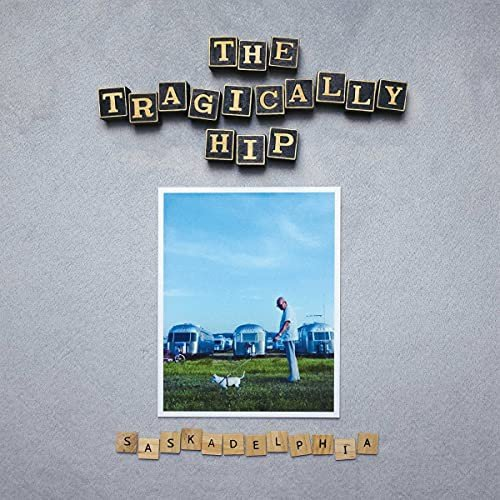Saskadelphia Tragically Hip