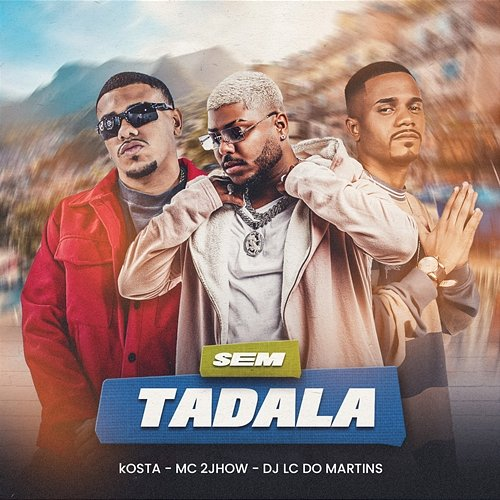 Sem Tadala DJ Lc do Martins, MC 2jhow, KOSTA