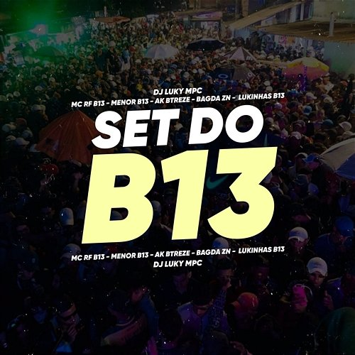 SET DO B13 DJ Luky MPC, MC RF B13, MC MENOR B13, MC AKBTREZE, MC BAGDA ZN & MC LUKINHAS B13