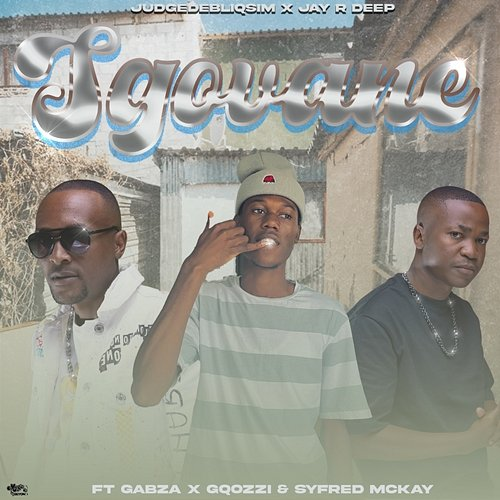 Sgovane Gqozzi, Syfred Mckay, JudgeDeBliQSim, Gabza, Jay R Deep