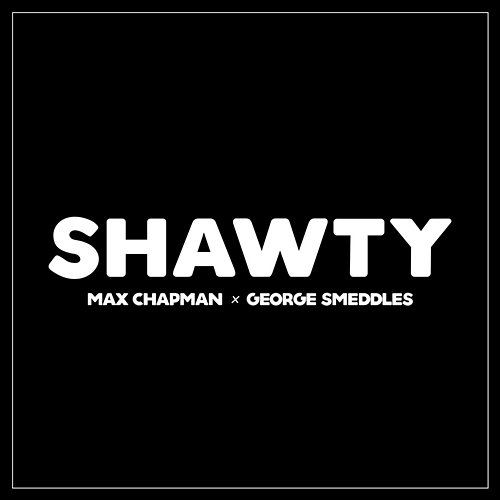 Shawty George Smeddles, Max Chapman