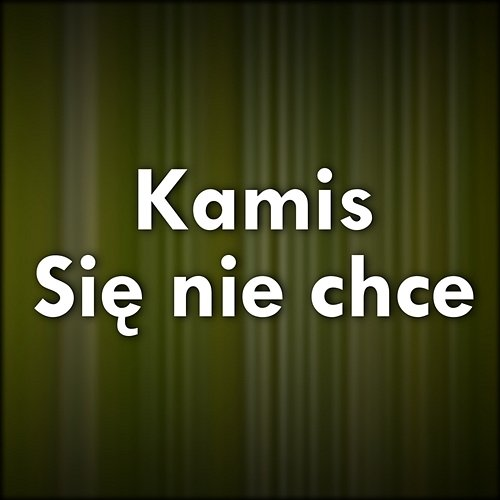 Się Nie Chce Kamis