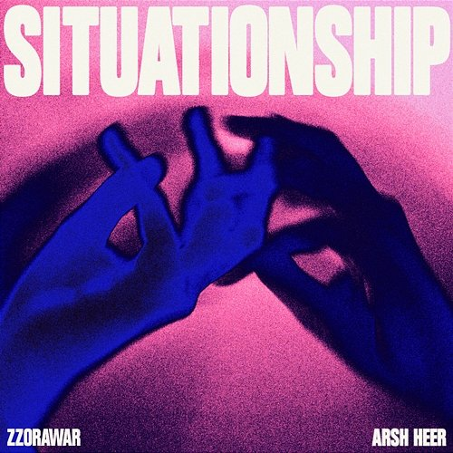 SITUATIONSHIP ZZORAWAR & Arsh Heer