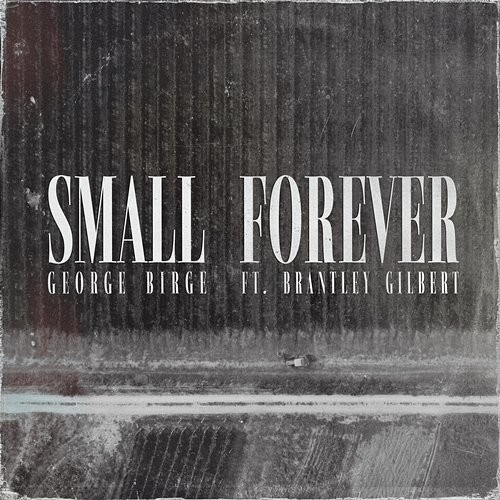 Small Forever Brantley Gilbert, George Birge
