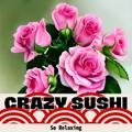 So Relaxing Crazy Sushi