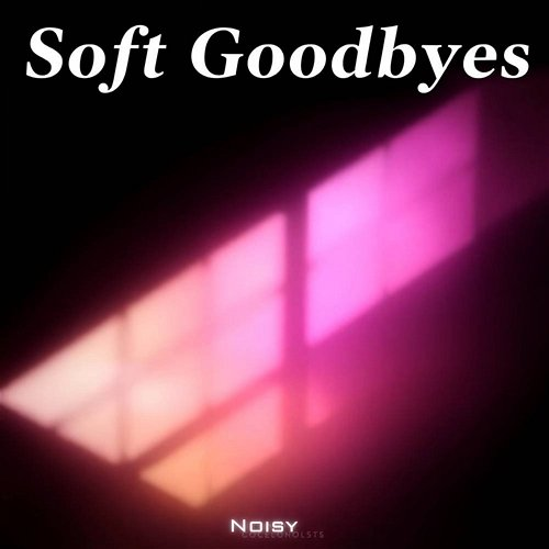 Soft Goodbyes Noisy