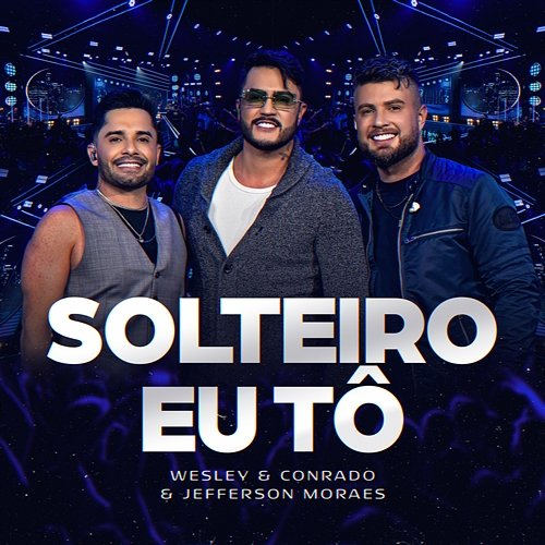 Solteiro Eu Tô Wesley & Conrado & Jefferson Moraes