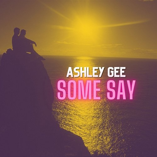 Some Say Ashley Gee