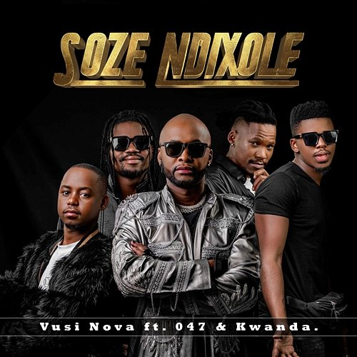 Soze Ndixole Vusi Nova, 047, & Kwanda