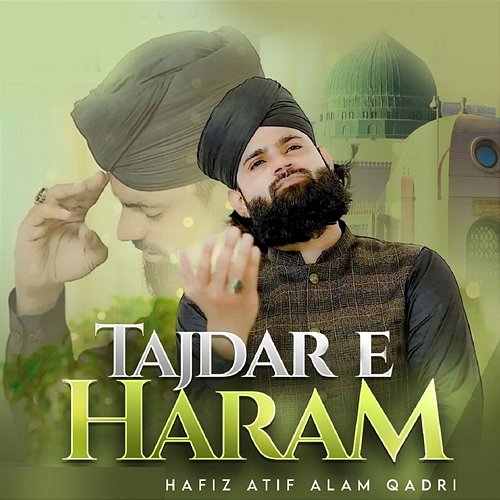 Tajdar E Haram Hafiz Atif Alam Qadri