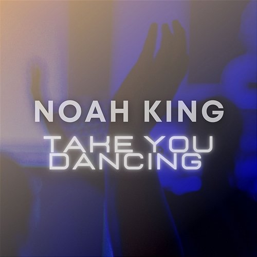 Take You Dancing Noah King