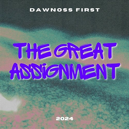 the great assignment DAWNOSS FIRST