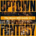The Moon Will Guide Us Uptown Fantasy