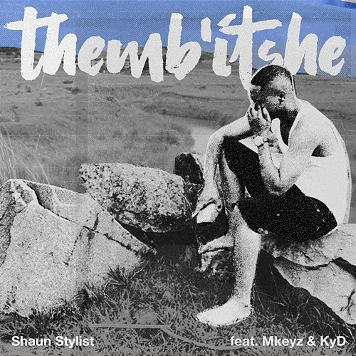 Themb'itshe Shaun Stylist x chillyboyRSA feat. KyD, Mkeyz