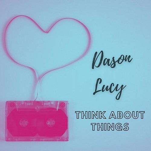 Think About Things Dason Lucy