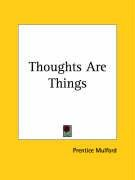 Thoughts Are Things Mulford Prentice