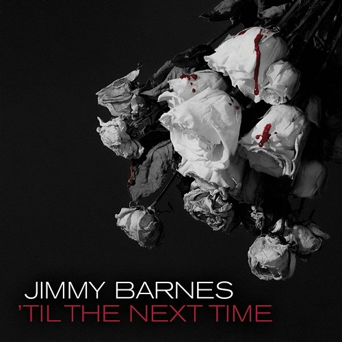 'Til The Next Time Jimmy Barnes