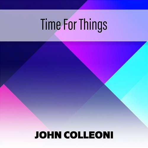 Time For Things John Colleoni
