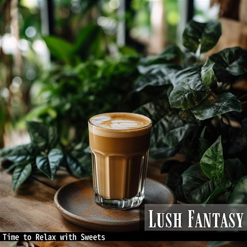 Time to Relax with Sweets Lush Fantasy