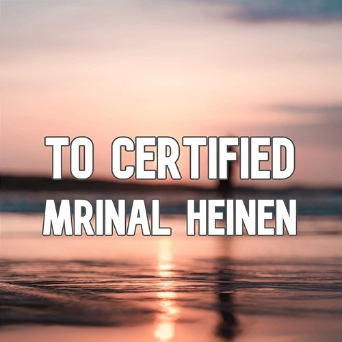 To Certified Mrinal Heinen