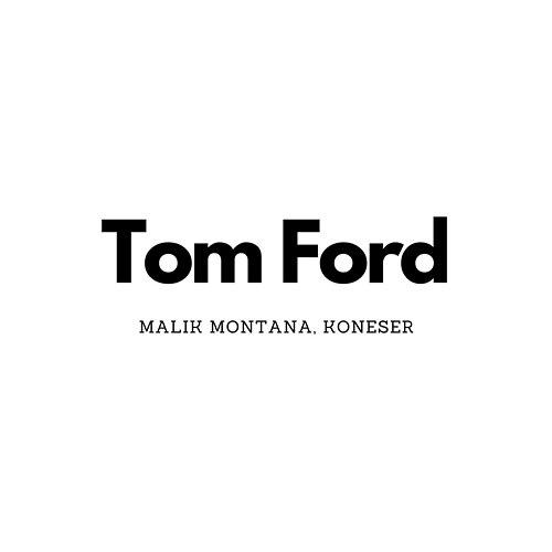 Tom Ford Malik Montana, Koneser