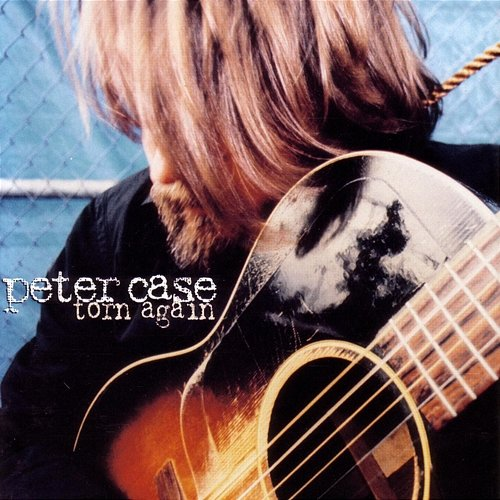 Torn Again Peter Case