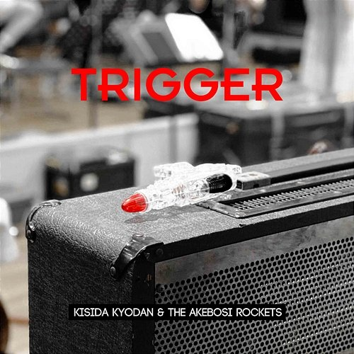TRIGGER KISIDA KYODAN & THE AKEBOSI ROCKETS