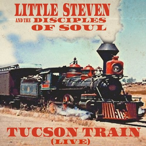 Tucson Train Little Steven feat. The Disciples Of Soul