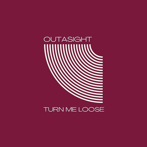 Turn Me Loose Outasight