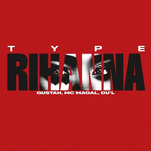 Type Rihanna Gustah, Mc Magal, DU'L feat. 2050