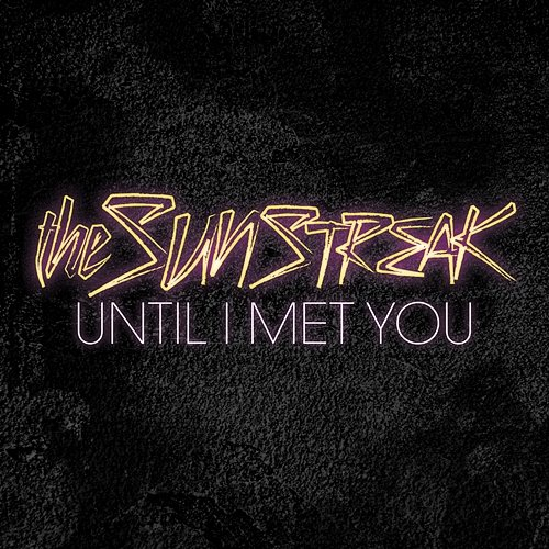 Until I Met You The Sunstreak