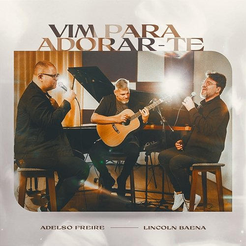 Vim Para Adorar-te Adelso Freire & Lincoln Baena