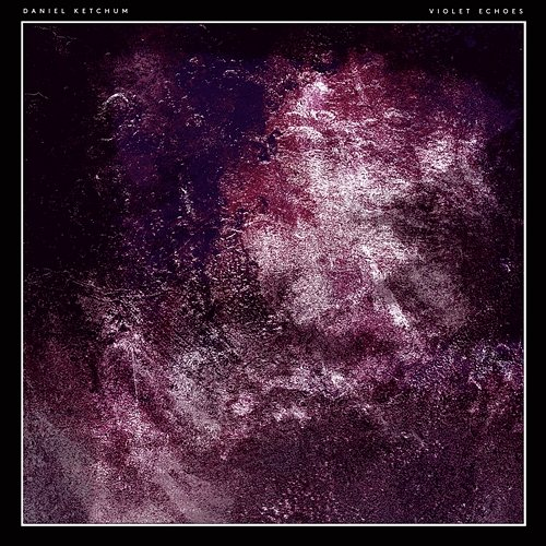 Violet Echoes Daniel Ketchum