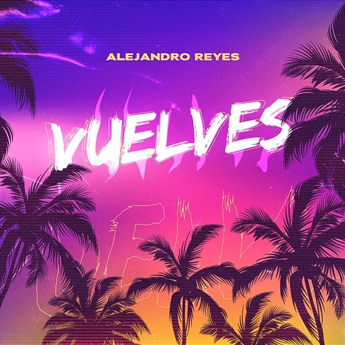 Vuelves Alejandro Reyes