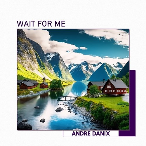 Wait for me Andre Danix