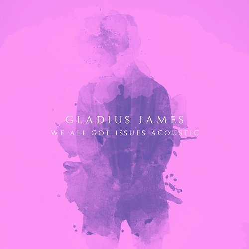 We All Got Issues Gladius James