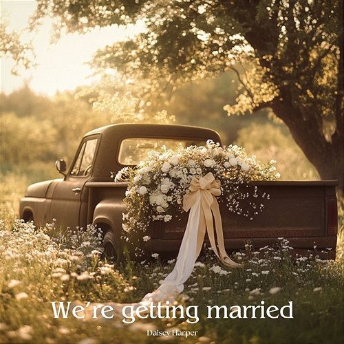 We’re getting married Daisey Harper