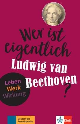 Wer ist eigentlich Ludwig van Beethoven? Klett Sprachen Gmbh