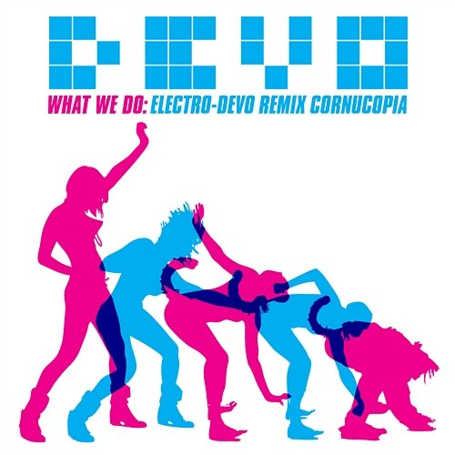 What We Do: Electro-Devo Remix Cornucopia Devo