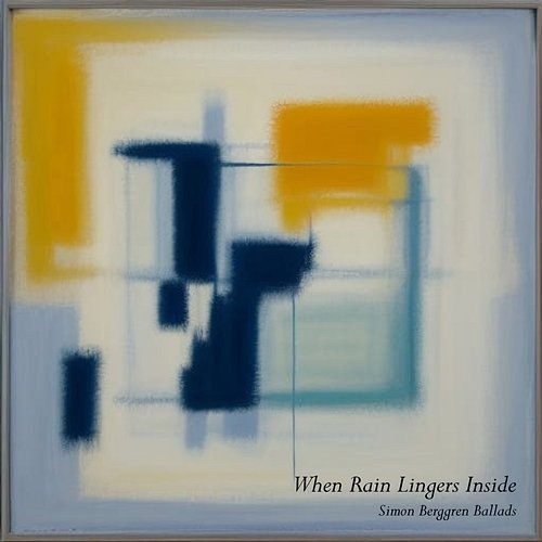 When Rain Lingers Inside Simon Berggren Ballads