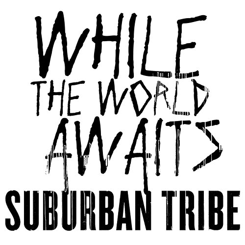 While The World Awaits Suburban Tribe