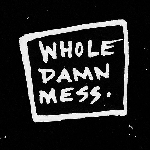 Whole Damn Mess Whole Damn Mess