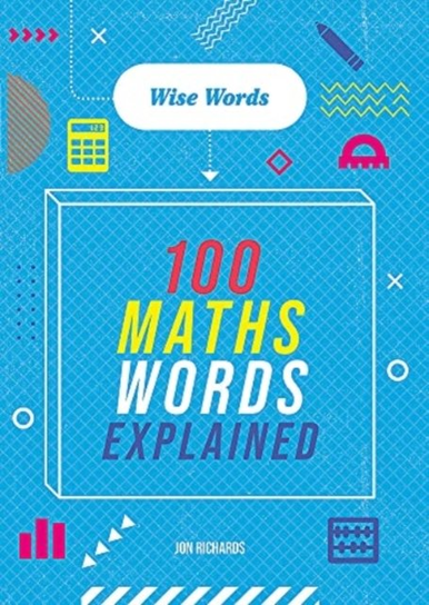 Wise Words: 100 Maths Words Explained Jon Richards
